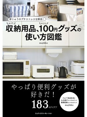 cover image of 家じゅうのプチストレスを解消! すごい収納用品、すごい100円グッズの使い方図鑑